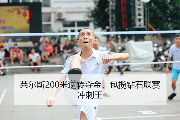 莱尔斯200米逆转夺金，包揽钻石联赛冲刺王
