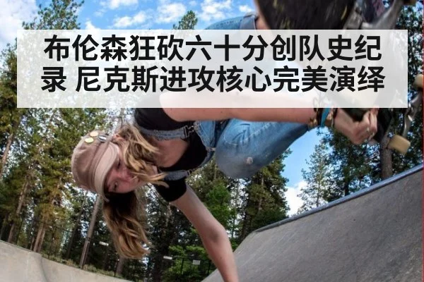 布伦森狂砍六十分创队史纪录 尼克斯进攻核心完美演绎